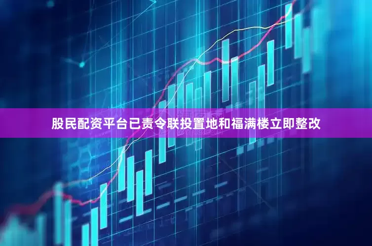 股民配资平台已责令联投置地和福满楼立即整改