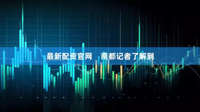 最新配资官网    南都记者了解到