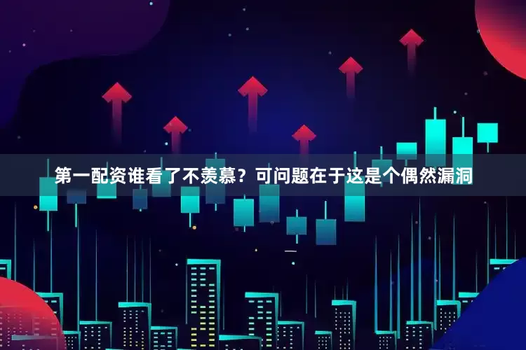 第一配资谁看了不羡慕？可问题在于这是个偶然漏洞