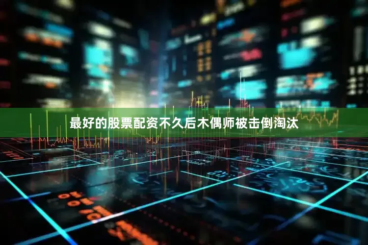 最好的股票配资不久后木偶师被击倒淘汰