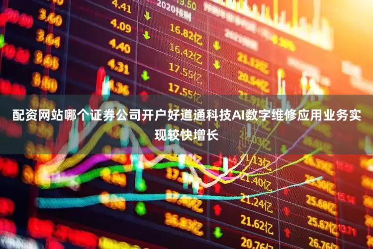 配资网站哪个证券公司开户好道通科技AI数字维修应用业务实现较快增长