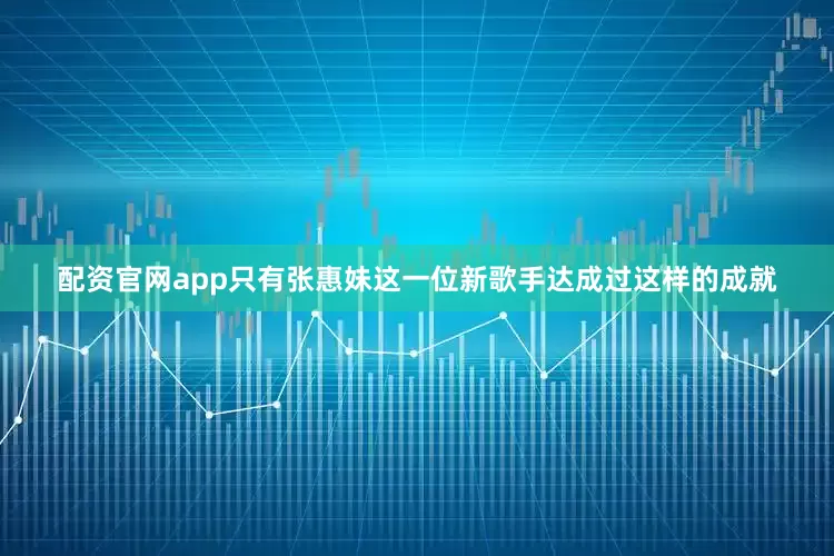 配资官网app只有张惠妹这一位新歌手达成过这样的成就