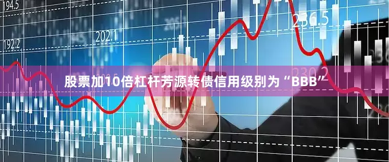 股票加10倍杠杆芳源转债信用级别为“BBB”