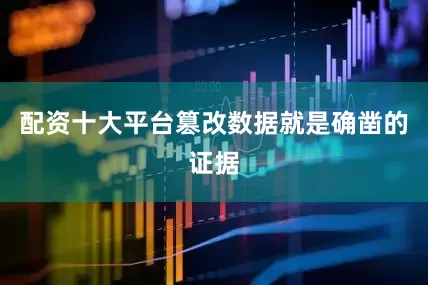 配资十大平台篡改数据就是确凿的证据